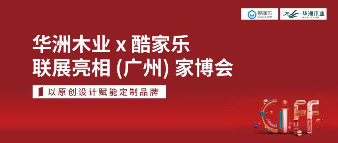 華洲木業(yè)X酷家樂聯(lián)展亮相（廣州）家博會(huì) | 以原創(chuàng)設(shè)計(jì)賦能定制品牌(圖5)